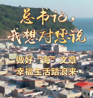 总书记，我想对您说丨做好“海”文章 幸福生活踏浪来