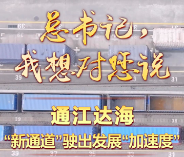 总书记，我想对您说丨通江达海 “新通道”驶出发展“加速度”